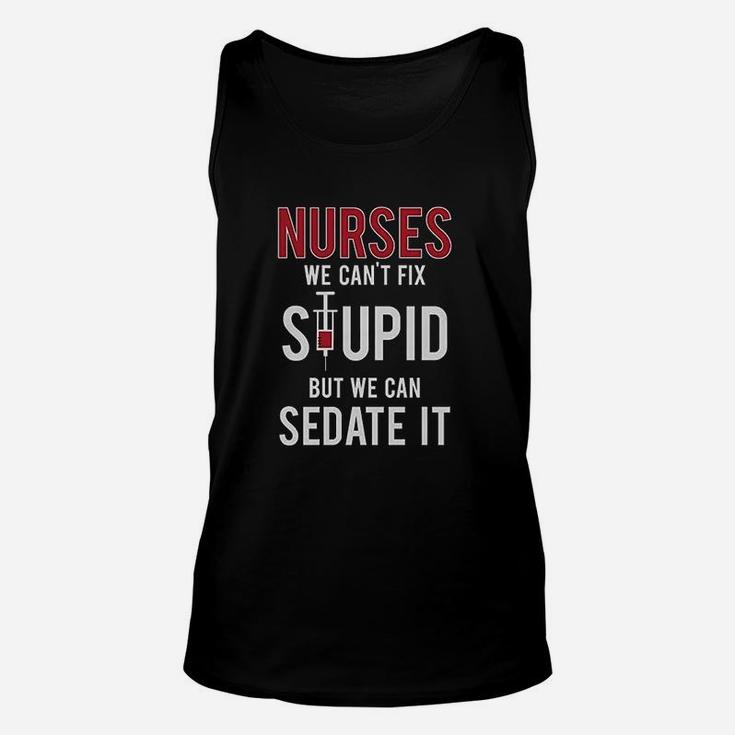 Nurses We Cant Fix Stupid But We Can Sedate It Funny Gift For Nurse Unisex Tank Top