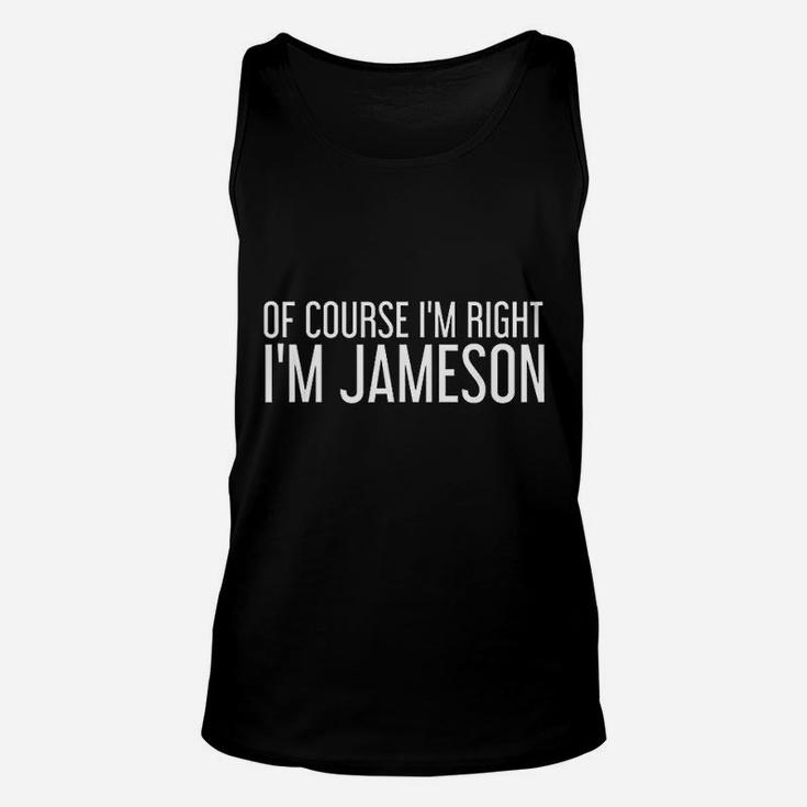 Of Course I Am Right I Am Jameson Funny Name Gift Unisex Tank Top