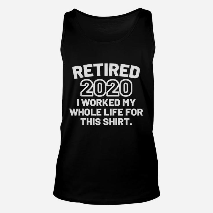 Retired 2020 I Worked My Whole Life For This Funny Unisex Tank Top