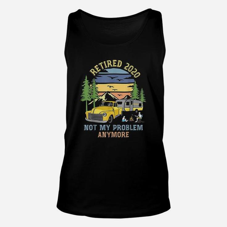 Retired 2020 Not My Problem Anymore Camping Retirement Gift Unisex Tank Top