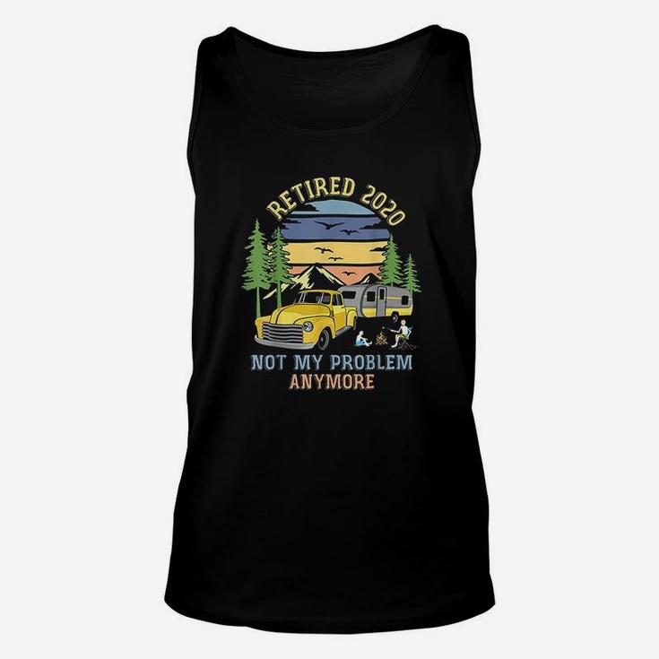 Retired 2020 Not My Problem Anymore Camping Retirement Gifts Unisex Tank Top