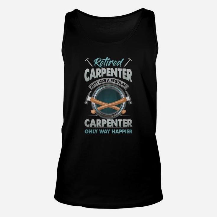 Retired Carpenter Just Like A Regular Carpenter Only Way Happier Unisex Tank Top