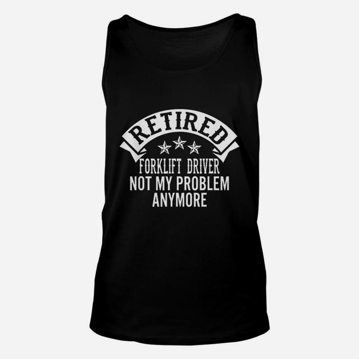 Retired Forklift Driver Not My Problem Anymore Funny Retired Unisex Tank Top