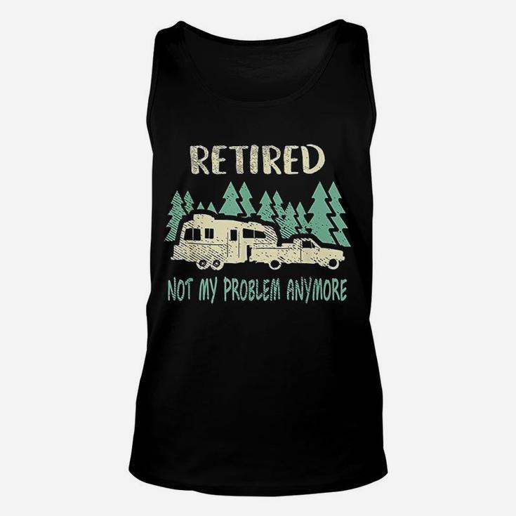 Retired Not My Problem Anymore Funny Camping Retirement Unisex Tank Top