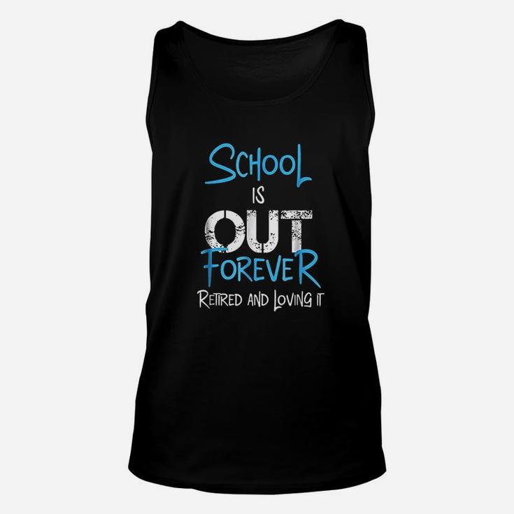 School Is Out Forever Retired And Loving It Retirement Unisex Tank Top