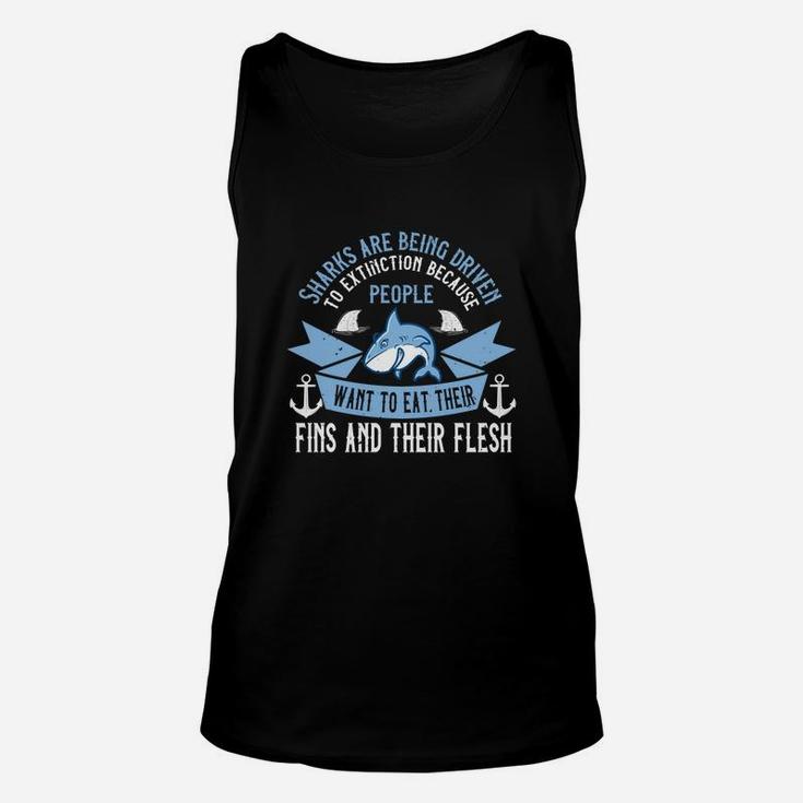 Sharks Are Being Driven To Extinction Because People Want To Eat Their Fins And Their Flesh Unisex Tank Top