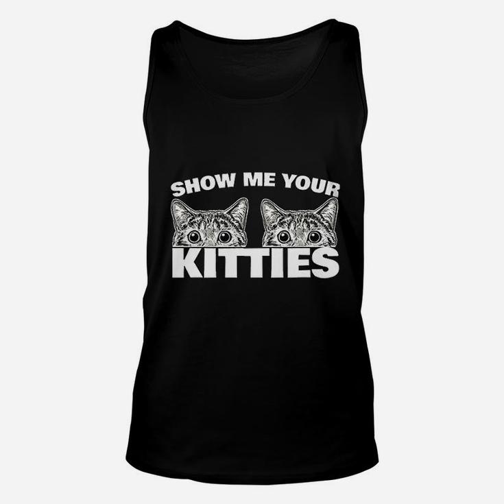 Show Me Your Kitties Cat Pun Show Me Your Kitties Unisex Tank Top