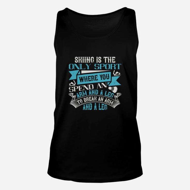 Skiing Is The Only Sport Where You Spend An Arm And A Leg To Break An Arm And A Leg Unisex Tank Top