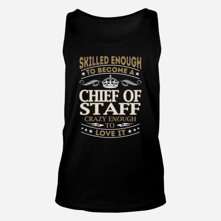 Skilled Enough To Become A Chief Of Staff Crazy Enough To Love It Job Shirts Unisex Tank Top