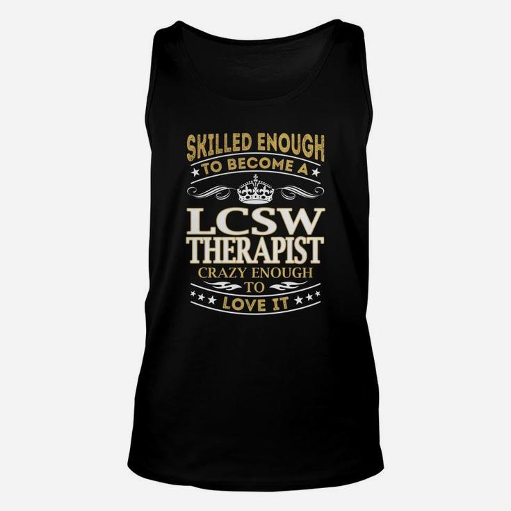 Skilled Enough To Become A Lcsw Therapist Crazy Enough To Love It Job Shirts Unisex Tank Top