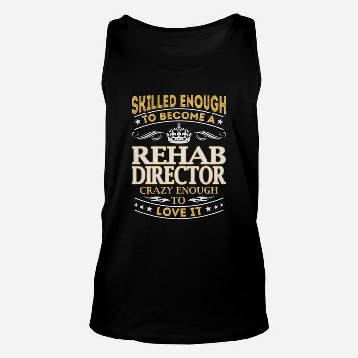 Skilled Enough To Become A Rehab Director Crazy Enough To Love It Job Shirts Unisex Tank Top