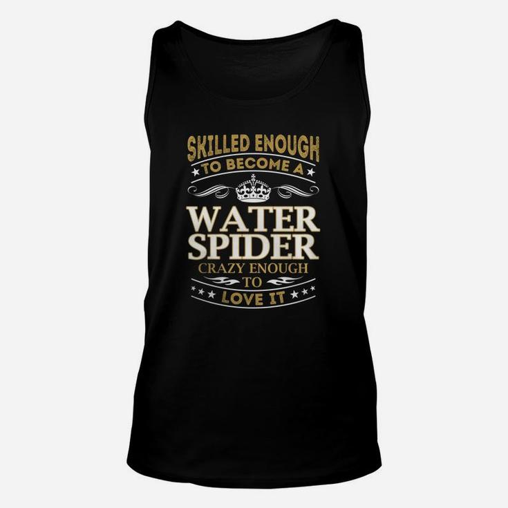 Skilled Enough To Become A Water Spider Crazy Enough To Love It Job Shirts Unisex Tank Top