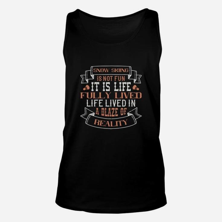 Snow Skiing Is Not Fun It Is Life Fully Lived Life Lived In A Blaze Of Reality Unisex Tank Top