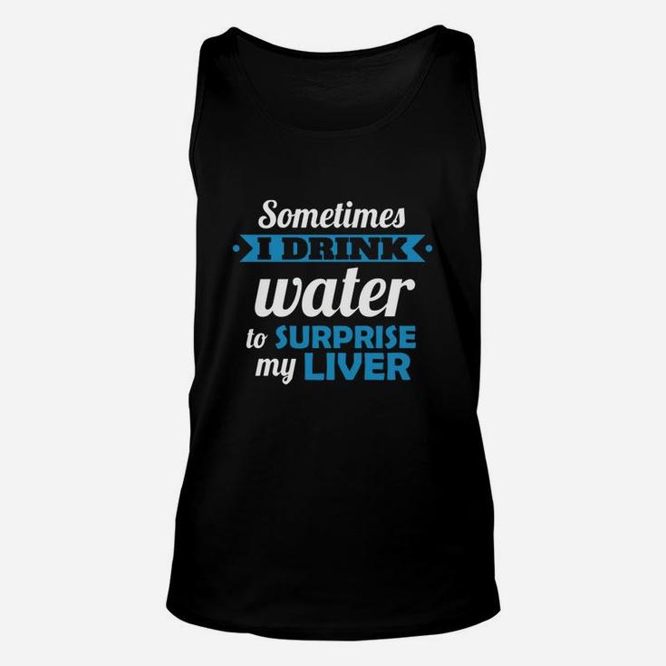 Sometimes I Drink Water To Surprise My Liver Unisex Tank Top