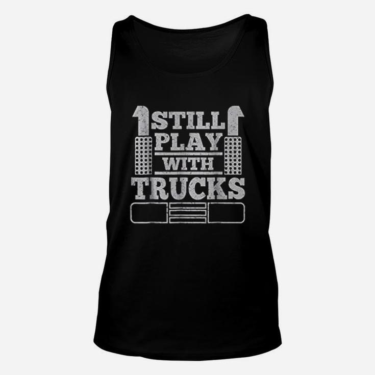 Still Play With Trucks Funny Truck Driver Trucker Unisex Tank Top