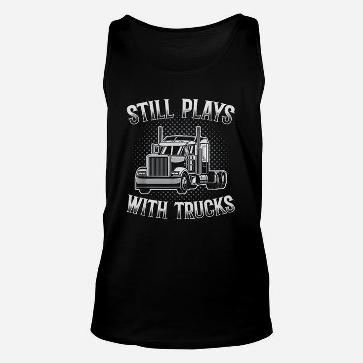 Still Plays With Trucks Funny Trucker Gift Unisex Tank Top