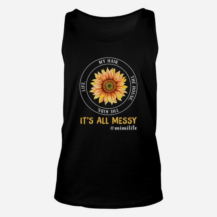 Sunflower Life My Hair The House The Kids It Is All Messy Life Mimi Unisex Tank Top
