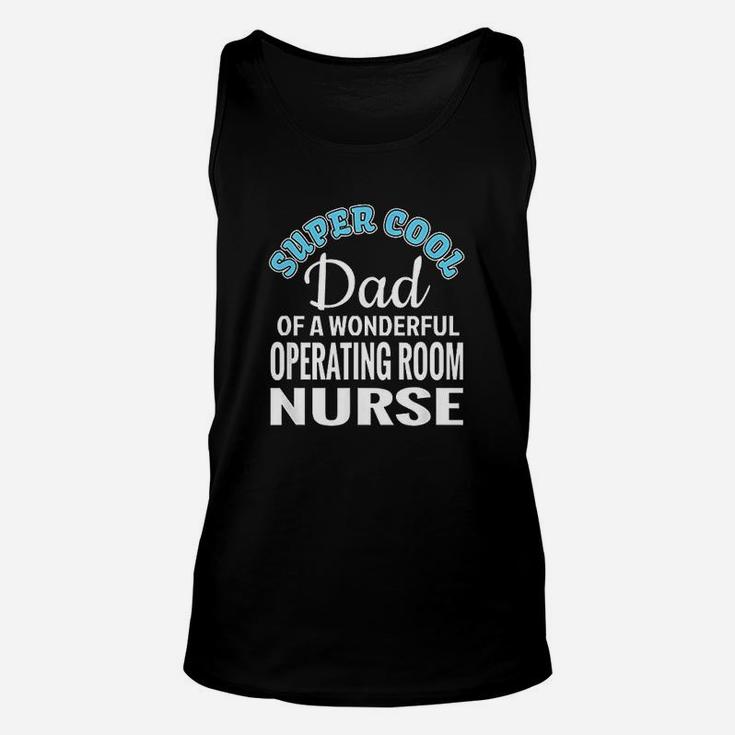 Super Cool Dad Of Operating Room Nurse Funny Gift Unisex Tank Top
