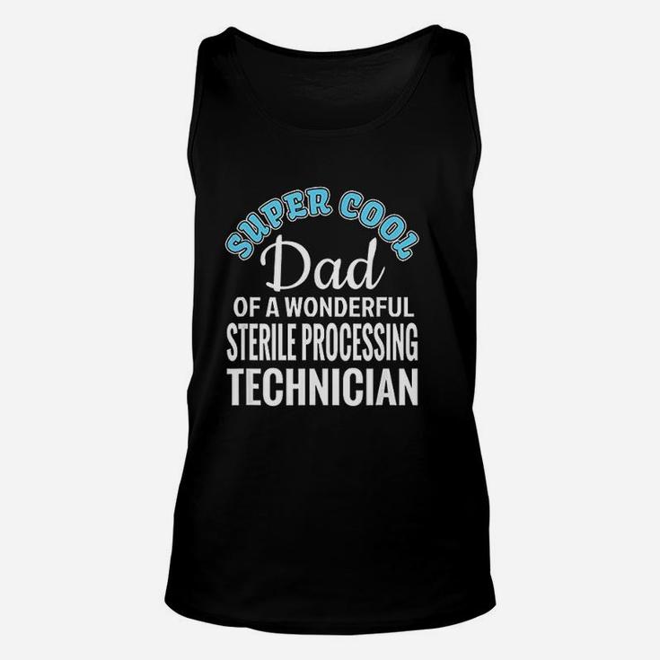 Super Cool Dad Of Sterile Processing Technician Funny Gift Unisex Tank Top