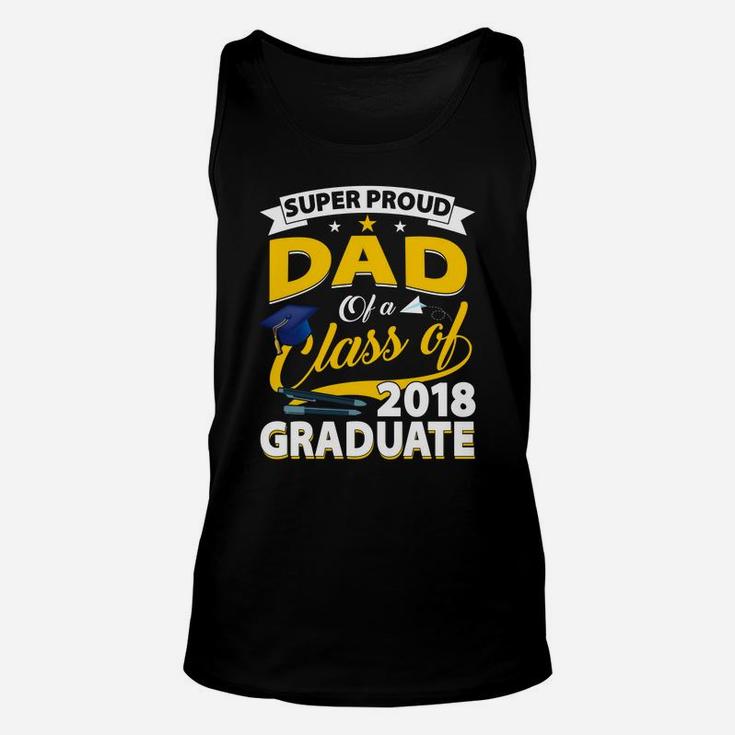 Super Proud Dad Of A 2018 Graduate Senior Shirt Father Gifts Unisex Tank Top