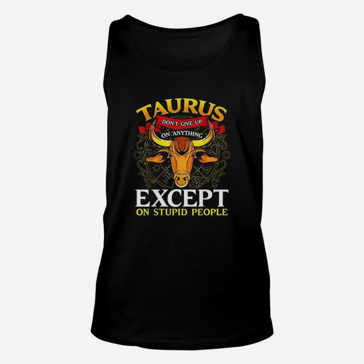 Taurus Dont Give Up On Anything Except Stupid People Unisex Tank Top