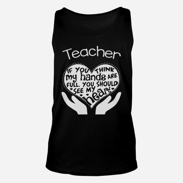 Teacher If You Think My Hands Are Full You Should See My Heart Unisex Tank Top