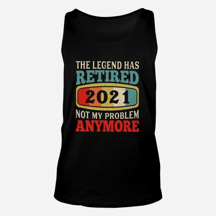 The Legend Has Retired Not My Problem Anymore Unisex Tank Top