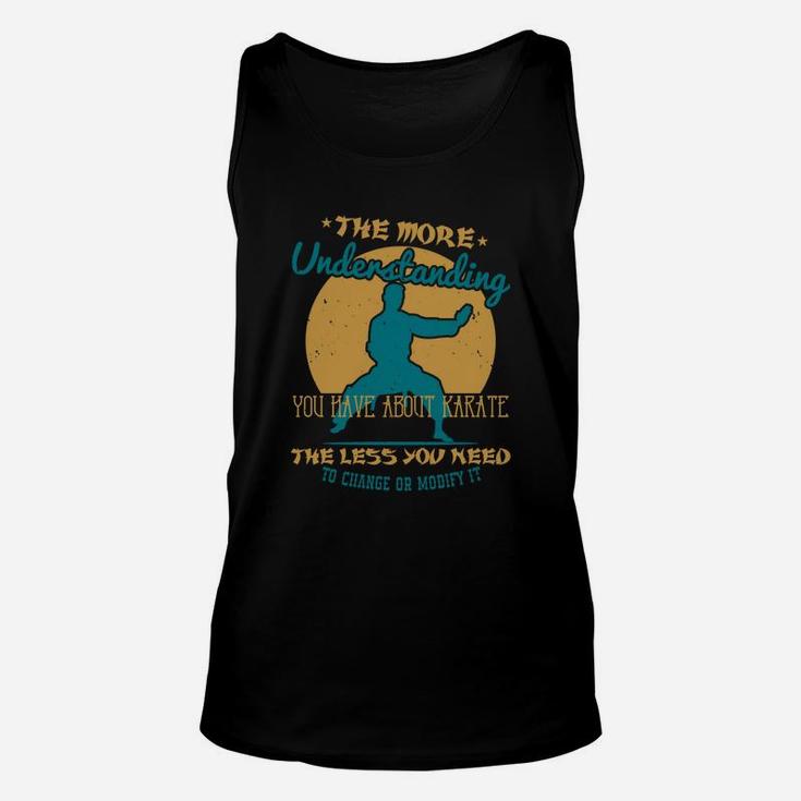 The More Understanding You Have About Karate The Less You Need To Change Or Modify It Unisex Tank Top