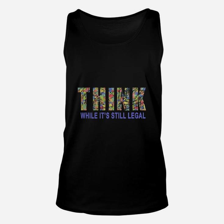 Think While It Is Still Legal Political Humor Unisex Tank Top
