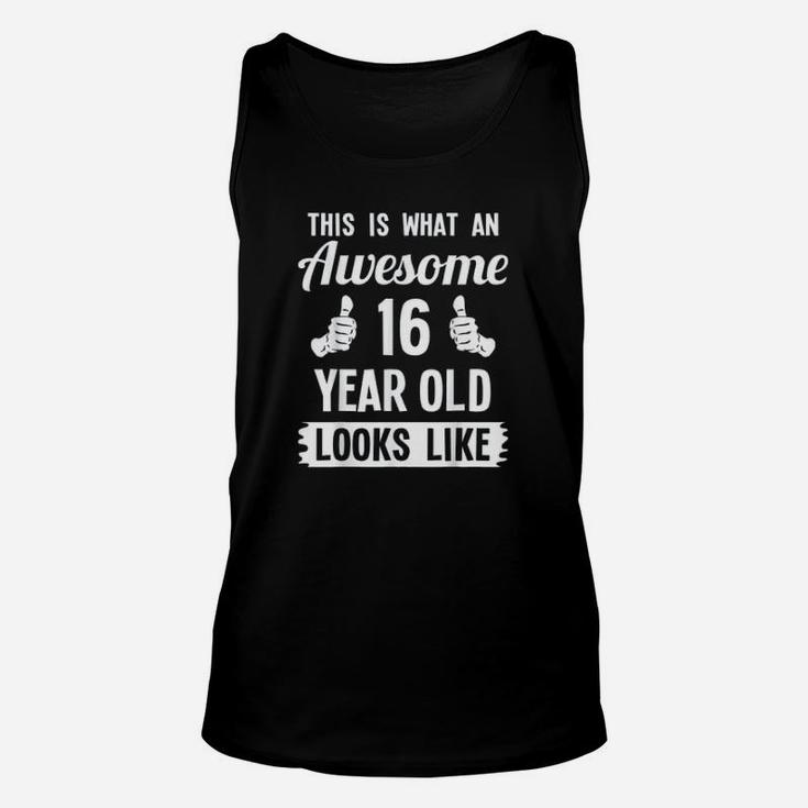 This Is What An Awesome 16 Year Old Looks Like Unisex Tank Top