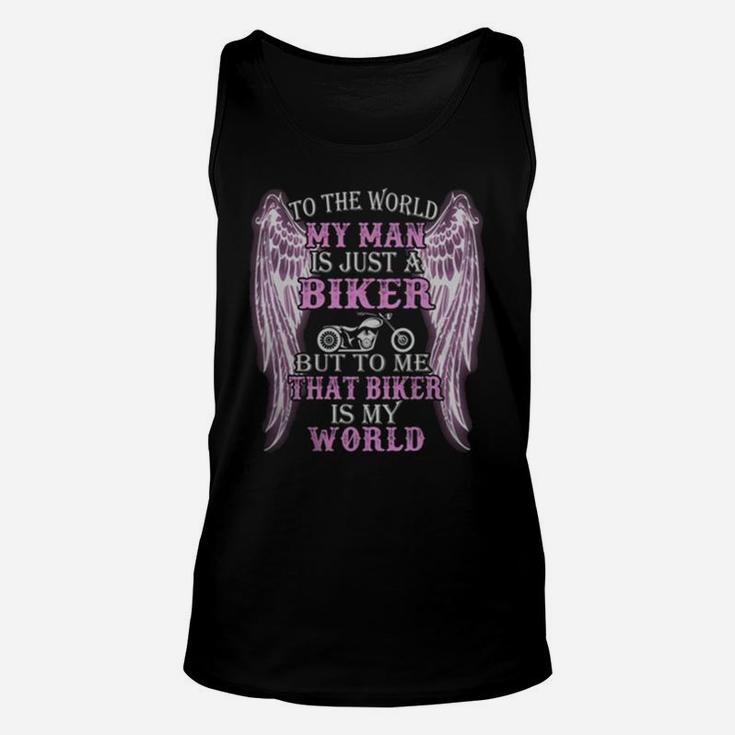 To The World My Man Is Just A Biker But To Me That Biker Is My World Unisex Tank Top