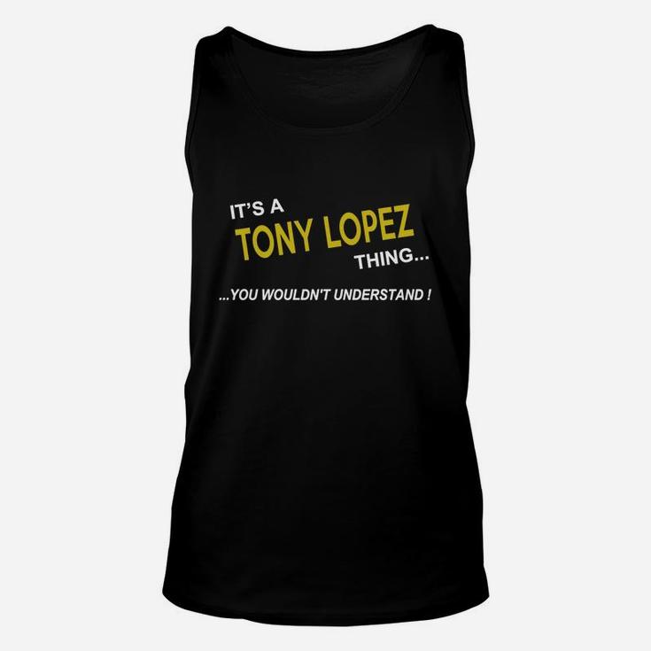 Tony Lopez, It's Tony Lopez Thing You Wouldn't Understand Name Gifts T Shirt Unisex Tank Top
