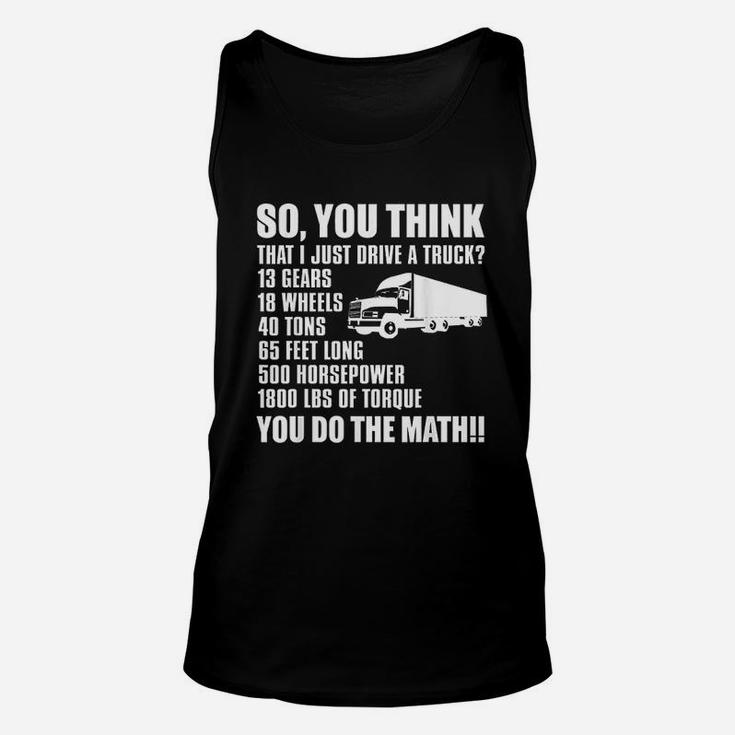 Truck Driver Funny Gift So You Think I Just Drive A Truck Unisex Tank Top