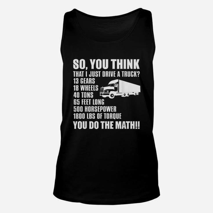 Truck Driver Funny Gift So You Think I Just Drive A Truck Unisex Tank Top