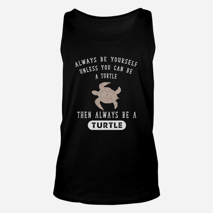 Turtle - Always Be Yourself Unless You Can Be A T-shirt Unisex Tank Top