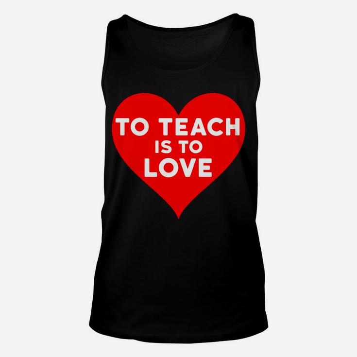 Valentines Day For Teachers To Teach Is To Love Unisex Tank Top