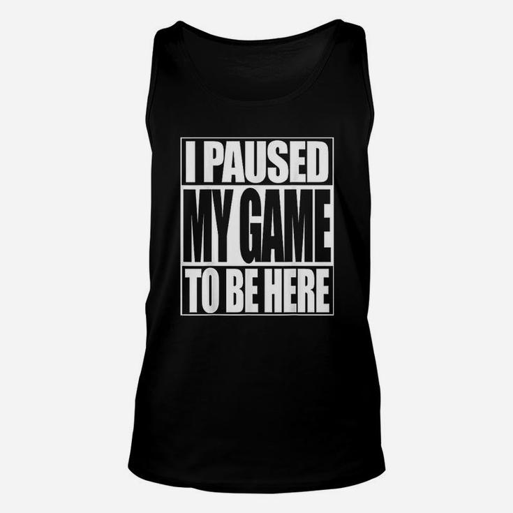 Video Gamer Funny I Paused My Game To Be Here Unisex Tank Top