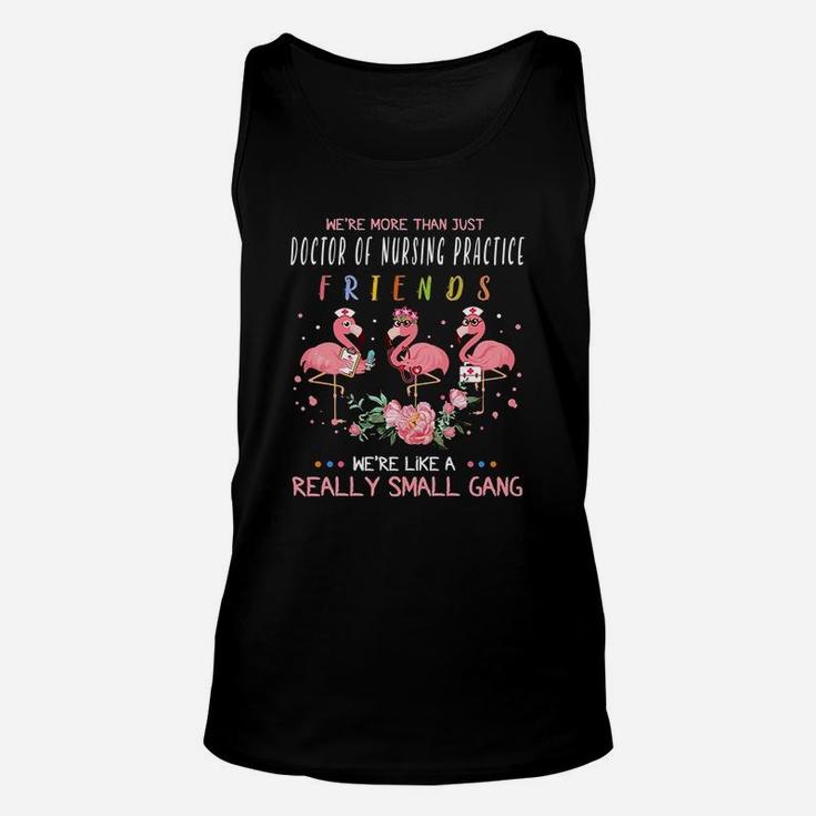 We Are More Than Just Doctor Of Nursing Practice Friends We Are Like A Really Small Gang Flamingo Nursing Job Unisex Tank Top