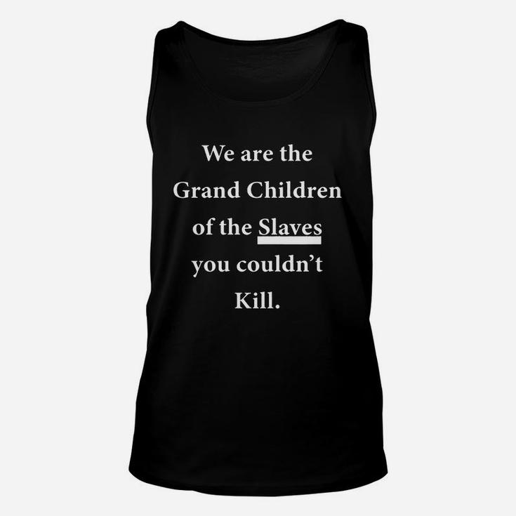 We Are The Grandchildren Of The Slaves You Couldn’t Kill Shirt Unisex Tank Top