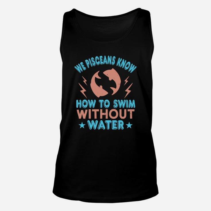 We Pisceans Know How To Swim Without Water Unisex Tank Top