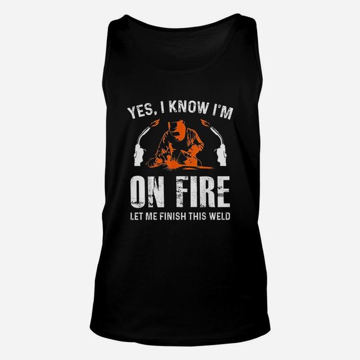 Welder On Fire Let Me Finish This Weld Funny Welding Gift Unisex Tank Top