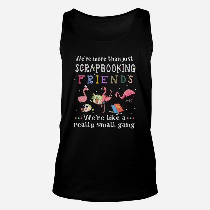 Were More Than Just Scrapbooking Friends Were Like A Really Small Gang Flamingo Unisex Tank Top