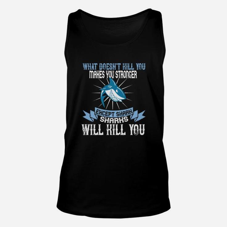 What Doesnt Kill You Makes You Stronger Except Shark Sharks Will Kill You Unisex Tank Top