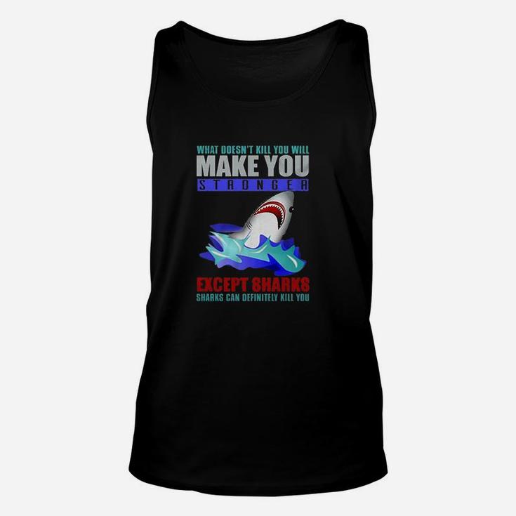 What Doesnt Kill You Will Make You Stronger Except Sharks Funny Unisex Tank Top