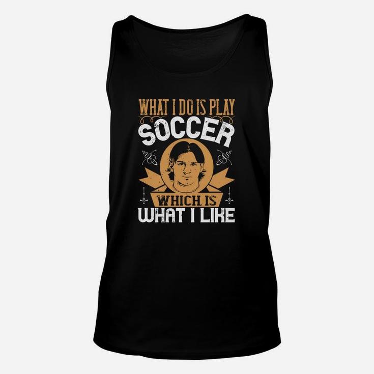 What I Do Is Play Soccer Which Is What I Like Unisex Tank Top
