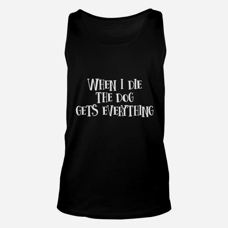 When I Die The Dog Gets Everything Unisex Tank Top