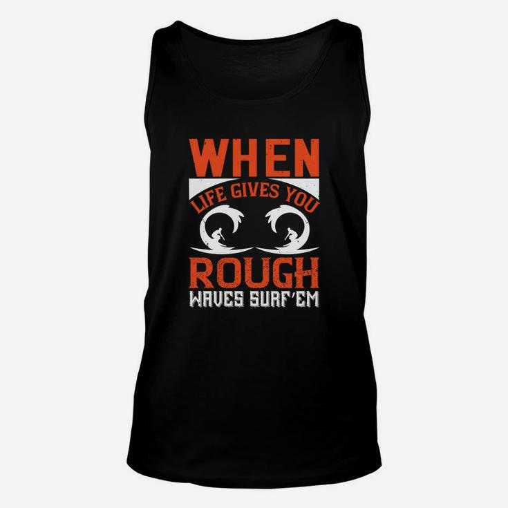 When Life Gives You Rough Waves Surf’em Unisex Tank Top
