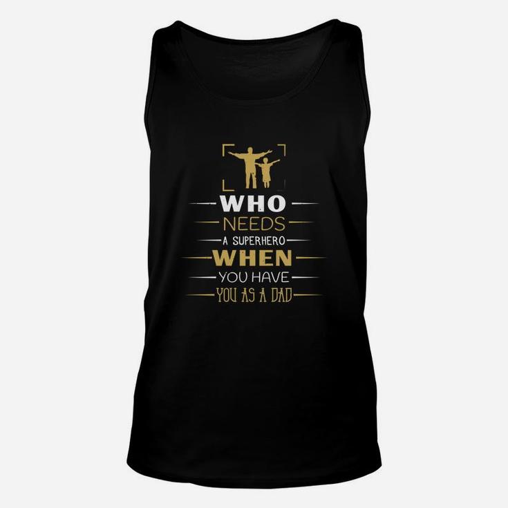 Who Needs A Super Hero When You Have You As A Dad Unisex Tank Top