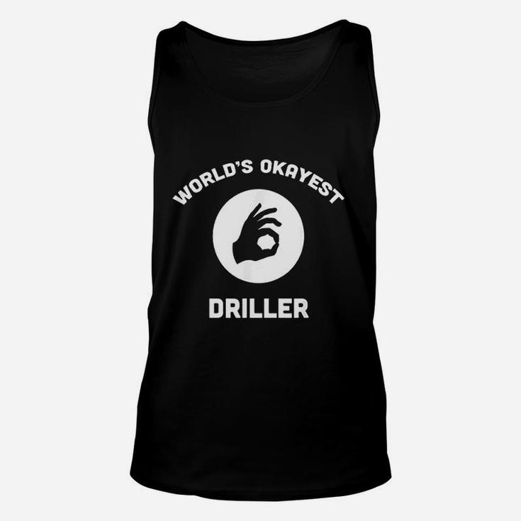 Worlds Okayest Driller Best Funny Gift Oil Well Drill Rig Unisex Tank Top