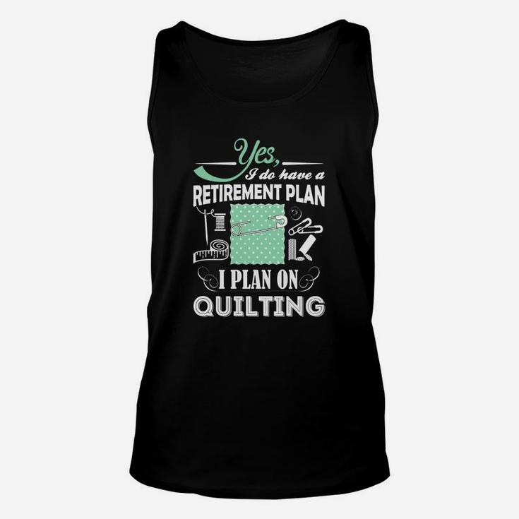 Yes I Do Have A Retirement Plan, I Plan On Quilting T-shirts Unisex Tank Top